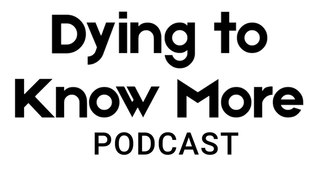 Dying to Know More Podcast